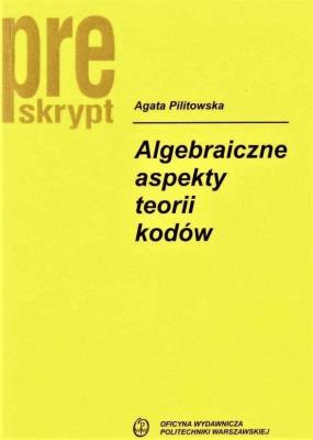 Algebraiczne aspekty teorii kodów w.2019. Autor: Pilitowska Agata. SmakLiter.pl Okładka książki Algebraiczne aspekty teorii kodów w.2019