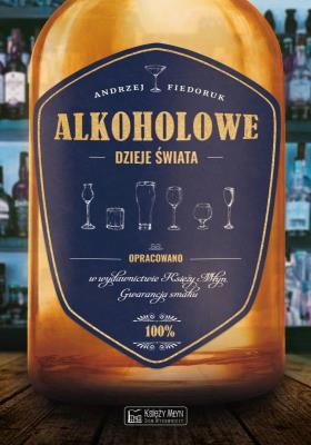 Alkoholowe dzieje świata. Autor: Andrzej Fiedoruk. SmakLiter.pl Okładka książki Alkoholowe dzieje świata