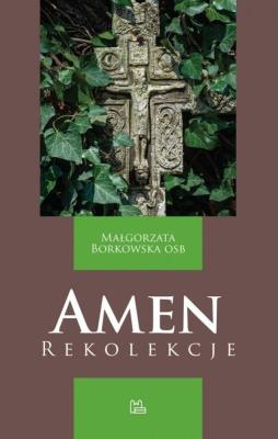 Amen. Rekolekcje. Autor: S. Małgorzata Borkowska OSB. SmakLiter.pl Okładka książki Amen. Rekolekcje