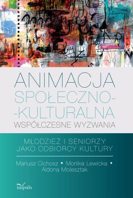 Animacja społeczno-kulturalna współczesne wyzwania. Autor: Mariusz Cichosz, Lewicka Monika, Aldona Molesztal. SmakLiter.pl Okładka książki Animacja społeczno-kulturalna współczesne wyzwania