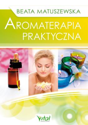 Aromaterapia praktyczna wyd. 2. Autor: Beata Matuszewska. SmakLiter.pl Okładka książki Aromaterapia praktyczna wyd. 2