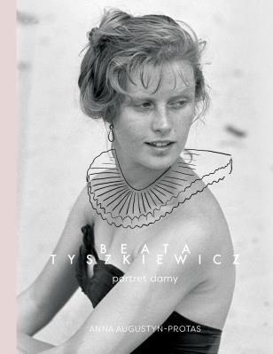 Beata Tyszkiewicz. Portret damy. Autor: ANNA AUGUSTYN-PROTAS. SmakLiter.pl Okładka książki Beata Tyszkiewicz. Portret damy