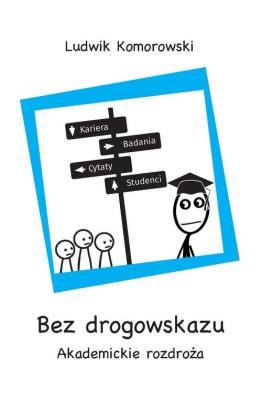 Bez drogowskazu. Akademickie rozdroża. Autor: Ludwik Komorowski. SmakLiter.pl Okładka książki Bez drogowskazu. Akademickie rozdroża