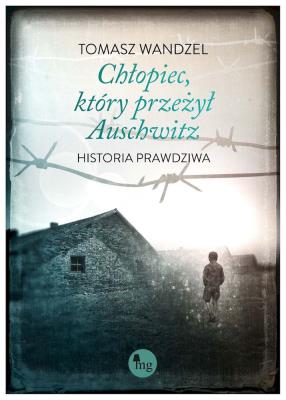 Chłopiec który przeżył Auschwitz Historia prawdziwa. Autor: Wandzel Tomasz. SmakLiter.pl Okładka książki Chłopiec który przeżył Auschwitz Historia prawdziwa