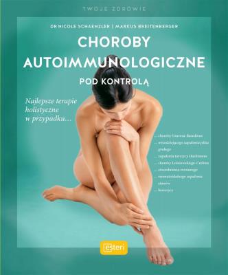 Choroby autoimmunologiczne pod kontrolą. Autor: Schaenzler Nicole, Breitenberger Markus. SmakLiter.pl Okładka książki Choroby autoimmunologiczne pod kontrolą