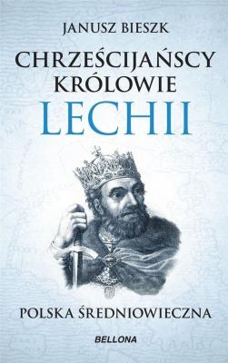 Chrześcijańscy królowie Lechii. Autor: Bieszk Janusz. SmakLiter.pl Okładka książki Chrześcijańscy królowie Lechii