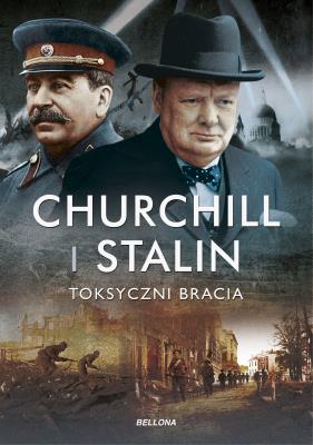 Churchill i Stalin. Toksyczni bracia. Autor: Roberts Geoffrey. SmakLiter.pl Okładka książki Churchill i Stalin. Toksyczni bracia