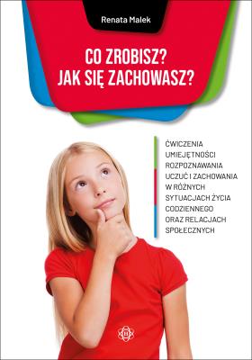 Co zrobisz Jak się zachowasz. Autor: Renata Malek. SmakLiter.pl Okładka książki Co zrobisz Jak się zachowasz