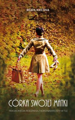 Córka swojej matki. Tragikomedia rodzinna z koronawirusem w tle. Autor: Kiecana Beata. SmakLiter.pl Okładka książki Córka swojej matki. Tragikomedia rodzinna z koronawirusem w tle