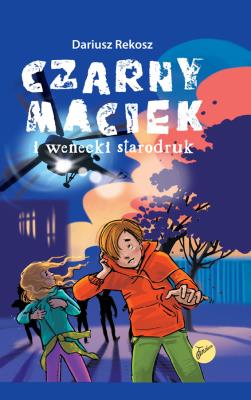 Czarny Maciek i wenecki starodruk. Tom 1. Autor: Rekosz Dariusz. SmakLiter.pl Okładka książki Czarny Maciek i wenecki starodruk. Tom 1
