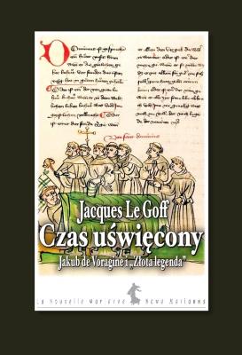 Czas uświęcony. Jakub de voragine i 'złota legenda'.. Autor: Le Goff Jacques. SmakLiter.pl Okładka książki Czas uświęcony. Jakub de voragine i 'złota legenda'.