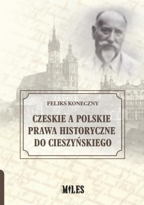 Czeskie a polskie prawa historyczne do Cieszyńskiego. Autor: Koneczny Feliks. SmakLiter.pl Okładka książki Czeskie a polskie prawa historyczne do Cieszyńskiego