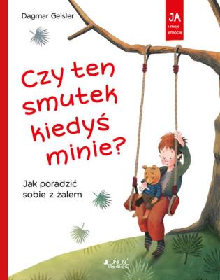 Czy ten smutek kiedyś minie? Jak poradzić sobie z żalem. Autor: Dagmar Geisler. SmakLiter.pl Okładka książki Czy ten smutek kiedyś minie? Jak poradzić sobie z żalem