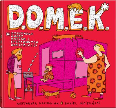D.O.M.E.K. Doskonałe Okazy Małych i Efektownych... Autor: Mizielińska Aleksandra, Mizieliński Daniel. SmakLiter.pl Okładka książki D.O.M.E.K. Doskonałe Okazy Małych i Efektownych..