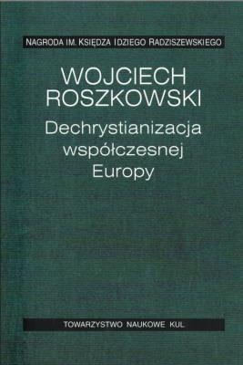 Dechrystianizacja współczesnej Europy.. Autor: Roszkowski Wojciech. SmakLiter.pl Okładka książki Dechrystianizacja współczesnej Europy.