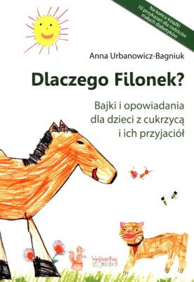 Dlaczego Filonek? Bajki i opowiadania dla dzieci z cukrzycą i ich przyjaciół. Autor: Urbanowicz-Bagniuk Anna. SmakLiter.pl Okładka książki Dlaczego Filonek? Bajki i opowiadania dla dzieci z cukrzycą i ich przyjaciół