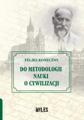 Do metodologii nauki o cywilizacji. Autor: Koneczny Feliks. SmakLiter.pl Okładka książki Do metodologii nauki o cywilizacji
