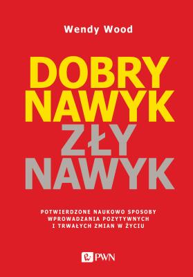 Okładka książki Dobry nawyk, zły nawyk. Potwierdzone naukowo sposoby wprowadzania pozytywnych i trwałych zmian w życiu