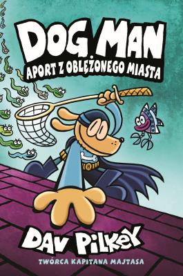 Dogman T.8 Aport z oblężonego miasta. Autor: Dav Pilkey. SmakLiter.pl Okładka książki Dogman T.8 Aport z oblężonego miasta