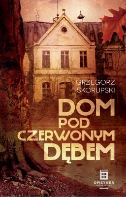 Dom Pod Czerwonym Dębem. Autor: Skorupski Grzegorz. SmakLiter.pl Okładka książki Dom Pod Czerwonym Dębem