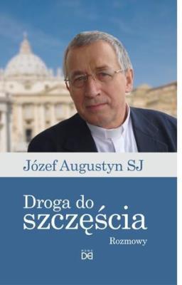 Droga do szczęścia.Rozmowy z Józefem Augustynem SJ. Autor: Józef Augustyn SJ. SmakLiter.pl Okładka książki Droga do szczęścia.Rozmowy z Józefem Augustynem SJ