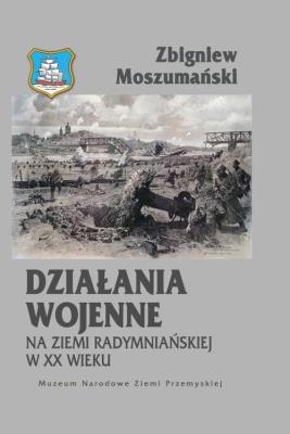 Działania wojenne na ziemi radymniańskiej w XX wieku. Autor: Moszumański Zbigniew. SmakLiter.pl Okładka książki Działania wojenne na ziemi radymniańskiej w XX wieku