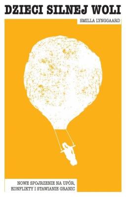 Dzieci silnej woli. Nowe spojrzenie na upór... Autor: Smilla Lynggaard. SmakLiter.pl Okładka książki Dzieci silnej woli. Nowe spojrzenie na upór..