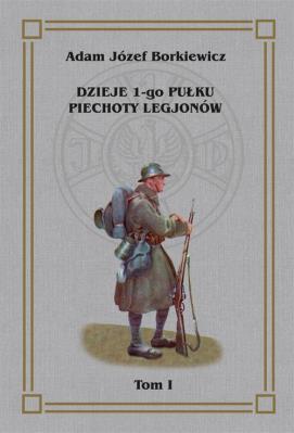 Dzieje 1-go Pułku Piechoty Legjonów Tom 1. Autor: Borkiewicz Józef Adam. SmakLiter.pl Okładka książki Dzieje 1-go Pułku Piechoty Legjonów Tom 1