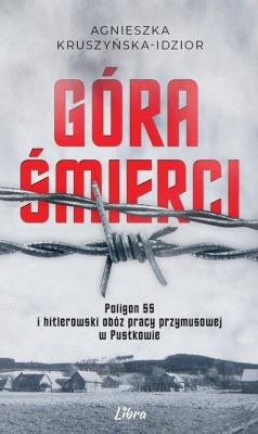 Góra śmierci Hitlerowski obóz pracy przymusowej i poligon SS w Pustkowie. Autor: Kruszyńska-Idzior Agnieszka. SmakLiter.pl Okładka książki Góra śmierci Hitlerowski obóz pracy przymusowej i poligon SS w Pustkowie