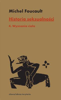 Historia seksualności Tom 4 Wyznania ciała. Autor: Foucault Michel. SmakLiter.pl Okładka książki Historia seksualności Tom 4 Wyznania ciała