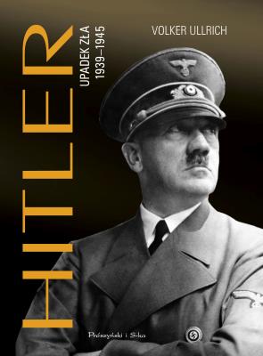 Hitler. Upadek zła 1939-1945. Autor: Volker Ullrich. SmakLiter.pl Okładka książki Hitler. Upadek zła 1939-1945