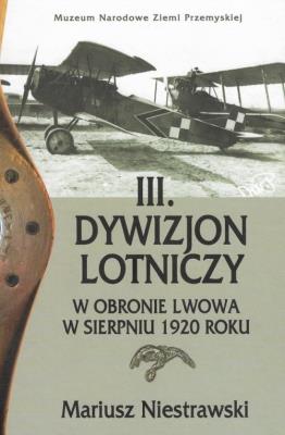 III Dywizjon Lotniczy w obronie Lwowa w sierpniu 1920 roku. Autor: Niestrawski Mariusz. SmakLiter.pl Okładka książki III Dywizjon Lotniczy w obronie Lwowa w sierpniu 1920 roku