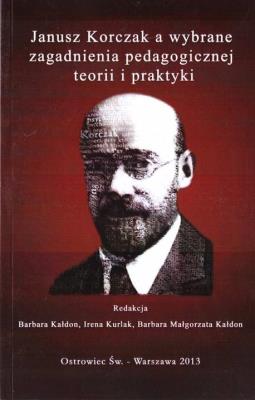 Janusz Korczak a wybrane zagadnienia.... Autor: red. Barbara Kałdon, Irena Kurlak, Kałdon Barbara Małgorzata. SmakLiter.pl Okładka książki Janusz Korczak a wybrane zagadnienia...