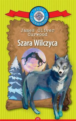 Klub Podróżnika T.20 Szara Wilczyca. Autor: James Oliver Curwood. SmakLiter.pl Okładka książki Klub Podróżnika T.20 Szara Wilczyca