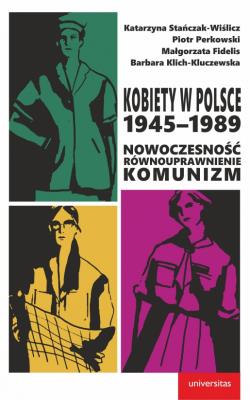 Okładka książki Kobiety w Polsce, 1945-1989: Nowoczesność - równouprawnienie - komunizm