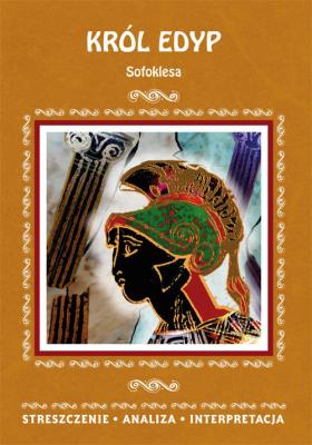 Król Edyp Sofoklesa. Streszczenie, analiza, interpretacja. Autor: Marszał Agnieszka. SmakLiter.pl Okładka książki Król Edyp Sofoklesa. Streszczenie, analiza, interpretacja