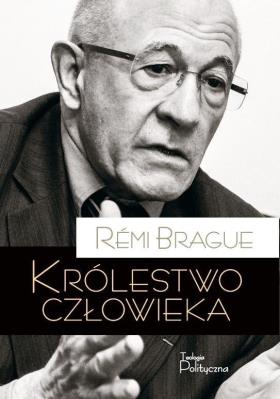Królestwo człowieka. Geneza i klęska projektu... Autor: Rmi Brague. SmakLiter.pl Okładka książki Królestwo człowieka. Geneza i klęska projektu..