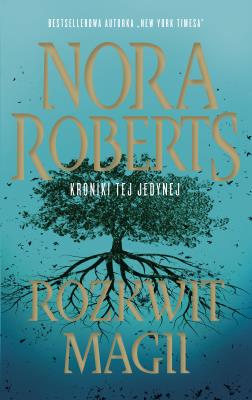 Kroniki tej jedynej Tom 3. Rozkwit magii. Autor: Nora Roberts. SmakLiter.pl Okładka książki Kroniki tej jedynej Tom 3. Rozkwit magii