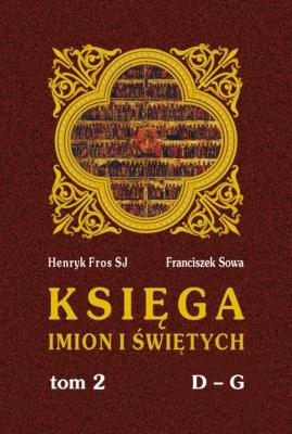 Księga imion i świętych T.2 D-G. Autor: Henryk Fros SJ, Franciszek Sowa. SmakLiter.pl Okładka książki Księga imion i świętych T.2 D-G