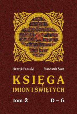 Księga imion i świętych T.2 D-G. Autor: Henryk Fros SJ, Franciszek Sowa. SmakLiter.pl Okładka książki Księga imion i świętych T.2 D-G
