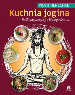 Kuchnia Jogina. Roślinne przepisy z Białego Domu. Autor: Henschke Piotr. SmakLiter.pl Okładka książki Kuchnia Jogina. Roślinne przepisy z Białego Domu