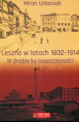 Leszno w latach 1832-1914. Autor: Urbaniak Miron. SmakLiter.pl Okładka książki Leszno w latach 1832-1914