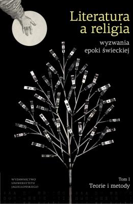 Okładka książki Literatura a religia. Wyzwania epoki świeckiej. Teorie i metody. Tom 1