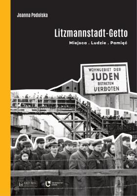 Litzmannstadt Getto. Miejsca, ludzie, pamięć. Autor: Joanna Podolska. SmakLiter.pl Okładka książki Litzmannstadt Getto. Miejsca, ludzie, pamięć