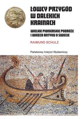 Łowcy przygód w dalekich krainach Wielkie pionierskie podróże i wiedza antyku o świecie. Autor: Schulz Raimund. SmakLiter.pl Okładka książki Łowcy przygód w dalekich krainach Wielkie pionierskie podróże i wiedza antyku o świecie