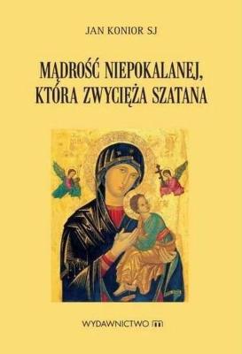 Mądrość Niepokalanej która zwycięża szatana. Autor: Jan Konior SJ. SmakLiter.pl Okładka książki Mądrość Niepokalanej która zwycięża szatana