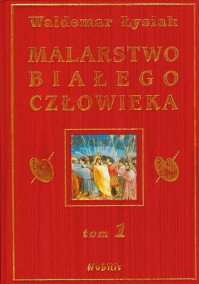 Malarstwo Białego Człowieka t.1 - W. Łysiak. Autor: Waldemar Łysiak. SmakLiter.pl Okładka książki Malarstwo Białego Człowieka t.1 - W. Łysiak