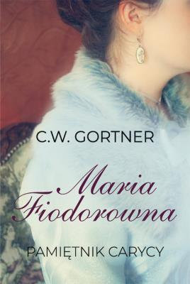 Maria Fiodorowna Pamiętnik carycy. Autor: Gortner C.W.. SmakLiter.pl Okładka książki Maria Fiodorowna Pamiętnik carycy