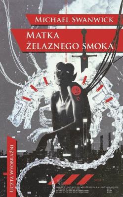 Matka żelaznego smoka. Autor: Swanwick Michael. SmakLiter.pl Okładka książki Matka żelaznego smoka
