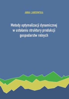 Okładka książki Metody optymalizacji dynamicznej w ustalaniu struktury produkcji gospodarstw rolnych